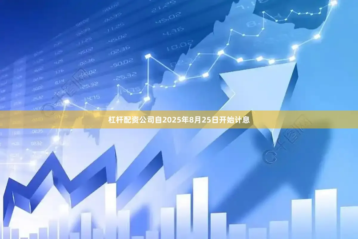 杠杆配资公司自2025年8月25日开始计息