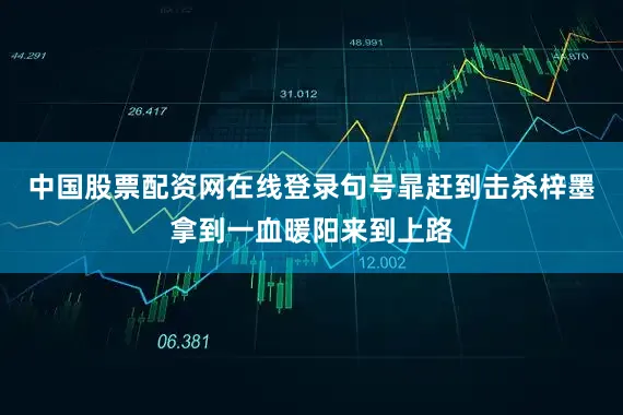 中国股票配资网在线登录句号暃赶到击杀梓墨拿到一血暖阳来到上路